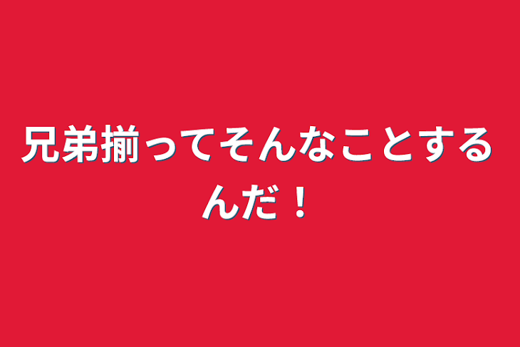 「兄弟揃ってそんなことするんだ！」のメインビジュアル