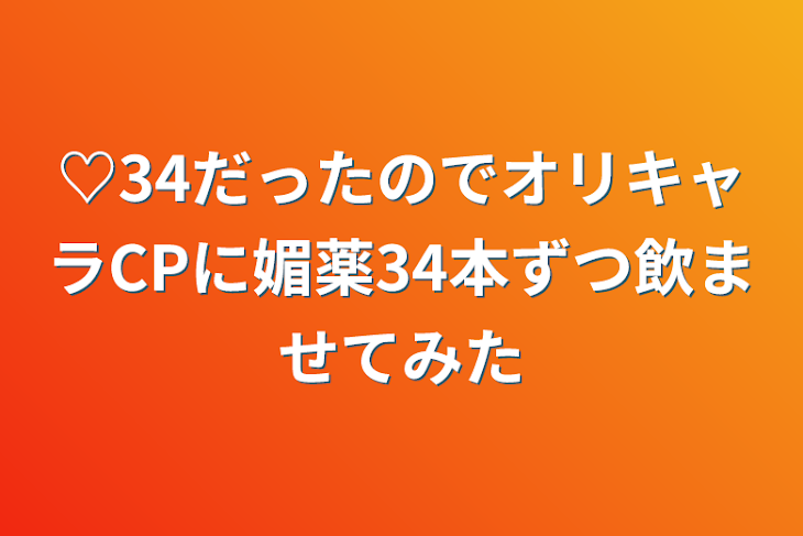 「♡34だったのでオリキャラCPに媚薬34本ずつ飲ませてみた」のメインビジュアル