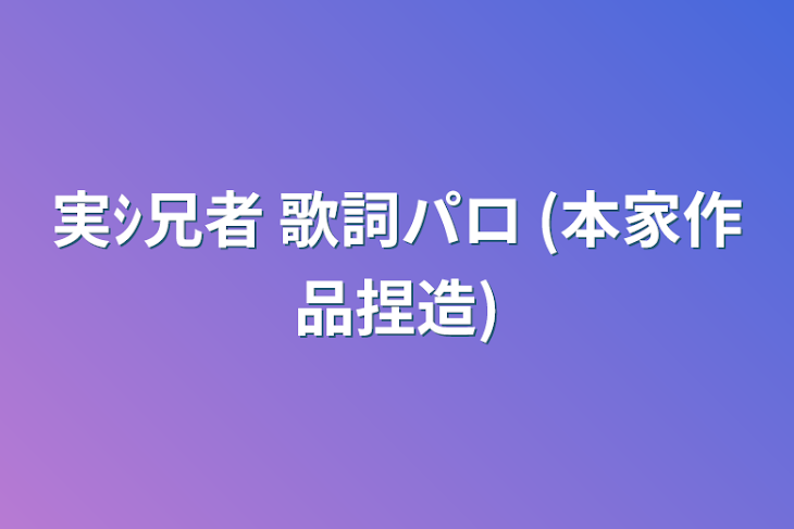 「実ｼ兄者 歌詞パロ (本家作品捏造)」のメインビジュアル