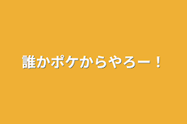 誰かポケからやろー！