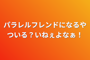 パラレルフレンドになるやついる？