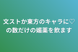 文ストか東方のキャラに♡の数だけの媚薬を飲ます