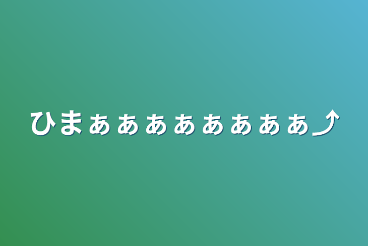 「ひまぁぁぁぁぁぁぁぁ⤴︎」のメインビジュアル