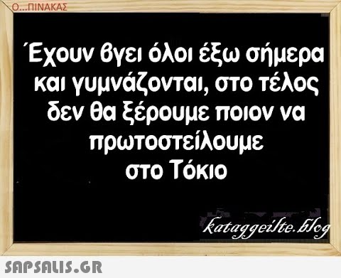 Ο..ΠΙΝΑΚΑΣ Έχουν βγει όλοι έξω σήμερα και γυμνάζονται, στο τέλος δεν θα ξέρουμε ποιον να πρωτοστείλουμε στο ΤόκΟ SAPSALIS5.GR