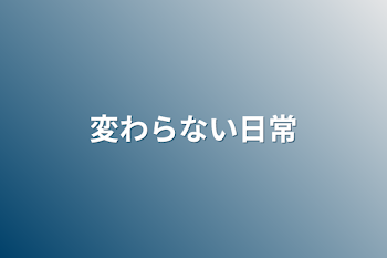 変わらない日常