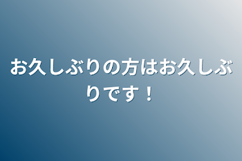 お久しぶりの方はお久しぶりです！