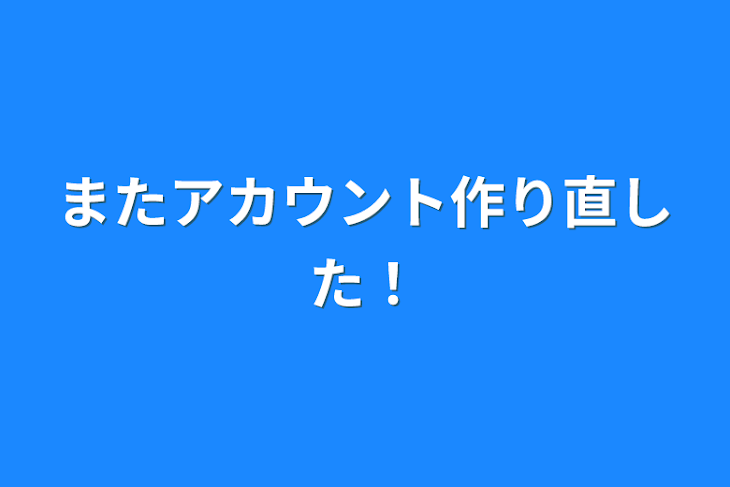 「またアカウント作り直した！」のメインビジュアル