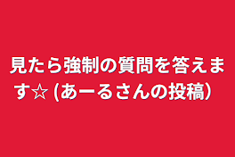 見たら強制の質問を答えます☆ (あーるさんの投稿）