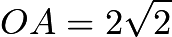 $OA = 2\sqrt {2}$