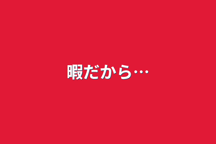 「暇だから…」のメインビジュアル