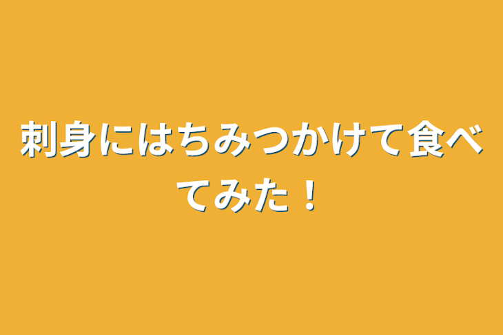 「刺身にはちみつかけて食べてみた！」のメインビジュアル