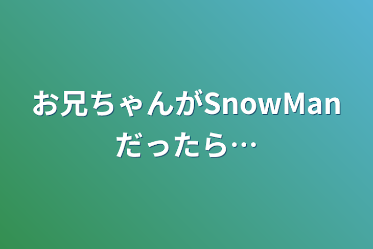 「お兄ちゃんがSnowManだったら…」のメインビジュアル