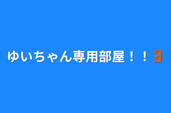 ゆいちゃん専用部屋！！🚪