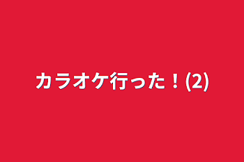 カラオケ行った！(2)