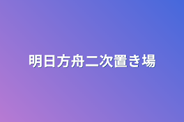 明日方舟二次置き場