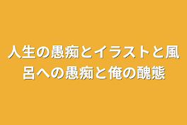 人生の愚痴とイラストと風呂への愚痴と俺の醜態