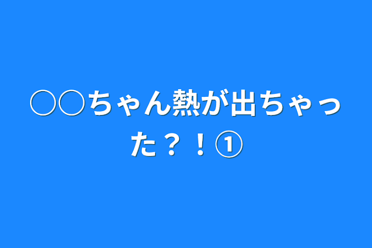 「○○ちゃん熱が出ちゃった？！①」のメインビジュアル