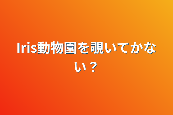 「Iris動物園を覗いてかない？」のメインビジュアル