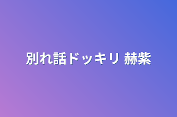 「別れ話ドッキリ  赫紫」のメインビジュアル