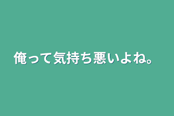 「俺って気持ち悪いよね。」のメインビジュアル