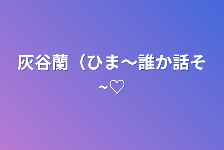 「灰谷蘭（ひま〜誰か話そ~♡」のメインビジュアル