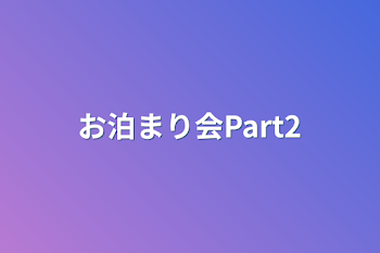 お泊まり会Part2