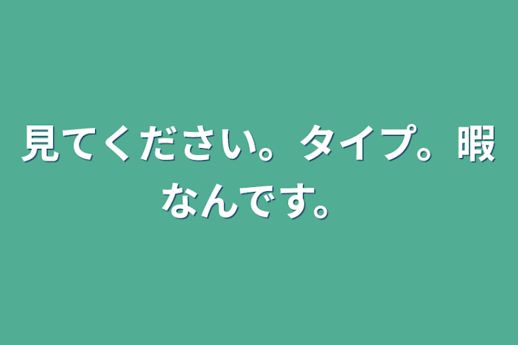 「見てください。タイプ。暇なんです。」のメインビジュアル