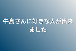 牛島さんに好きな人が出来ました