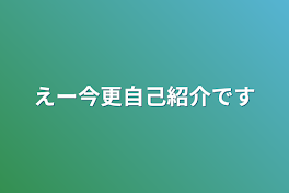 えー今更自己紹介です