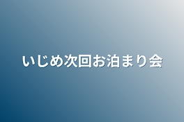 いじめ次回お泊まり会