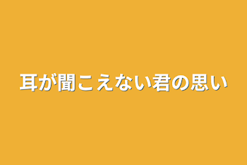 耳が聞こえない君の思い