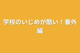 学校のいじめが酷い！番外編