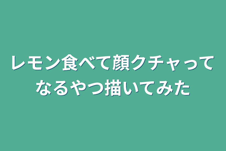 「レモン食べて顔クチャってなるやつ描いてみた」のメインビジュアル