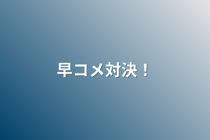 「早コメ対決！」のメインビジュアル