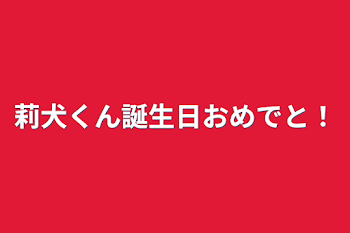 莉犬くん誕生日おめでと！