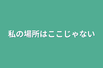 私の場所はここじゃない