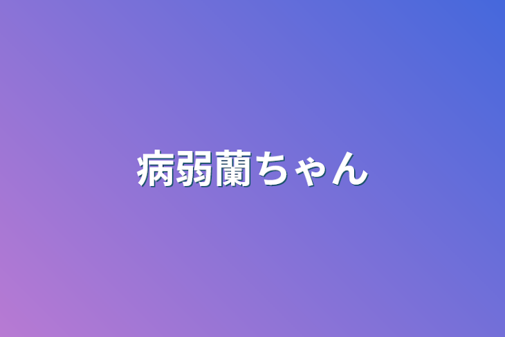 「病弱蘭ちゃん」のメインビジュアル