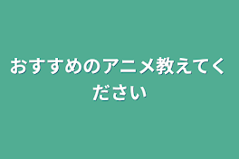 おすすめのアニメ教えてください