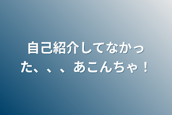 「自己紹介してなかった、、、あこんちゃ！」のメインビジュアル