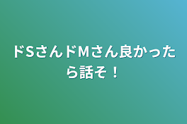 ドSさんドMさん良かったら話そ！