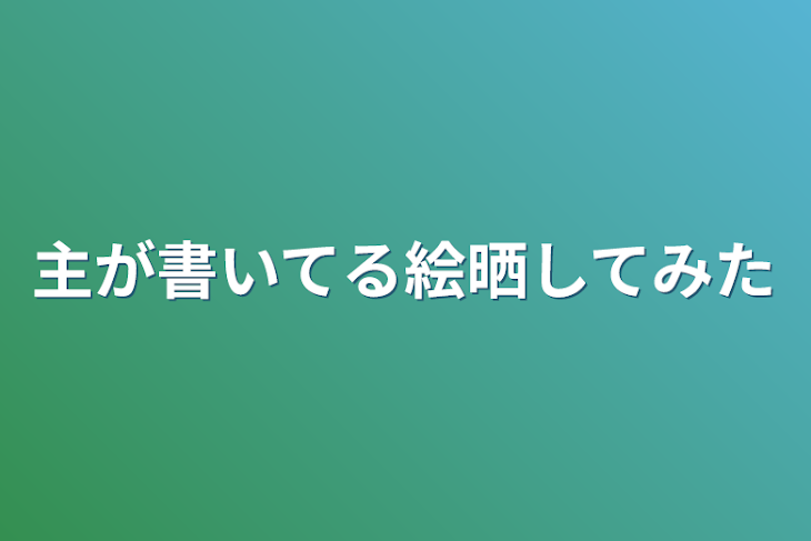 「主が書いてる絵晒してみた」のメインビジュアル