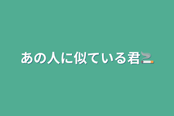 あの人に似ている君🚬