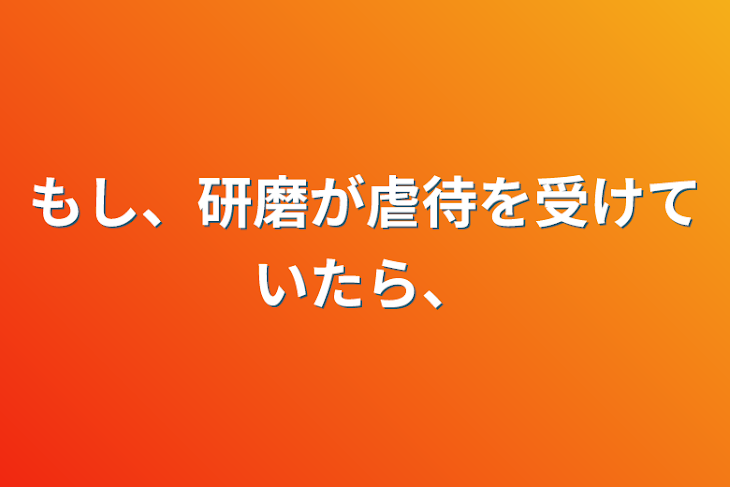 「もし、研磨が虐待を受けていたら、」のメインビジュアル