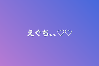 えぐち､､♡♡