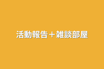 活動報告＋雑談部屋