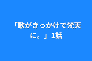 「歌がきっかけで梵天に。」1話