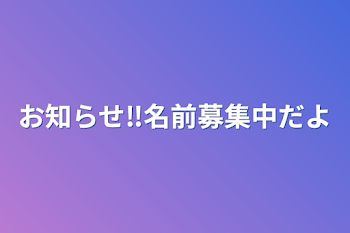 「お知らせ‼︎名前募集中だよ」のメインビジュアル