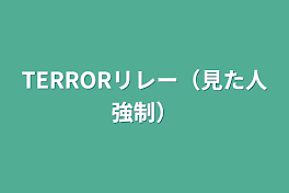 TERRORリレー（見た人強制）