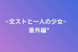 ~文ストと一人の少女~　番外編*