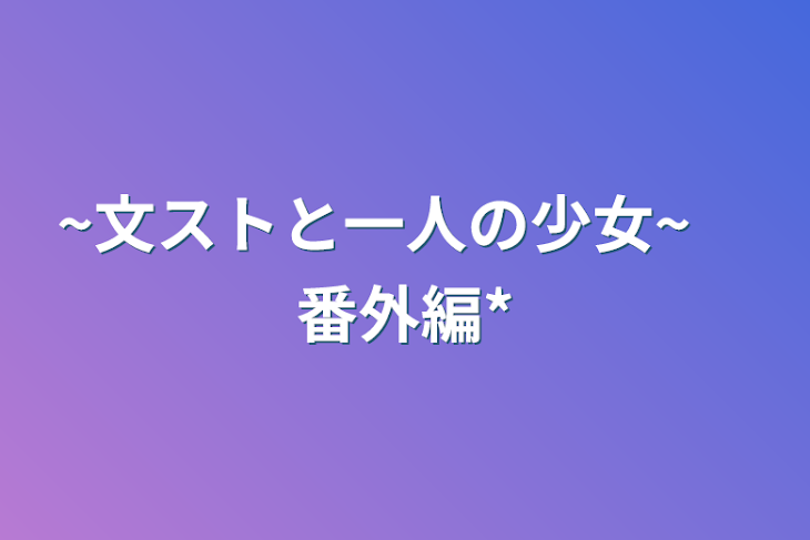 「~文ストと一人の少女~　番外編*」のメインビジュアル